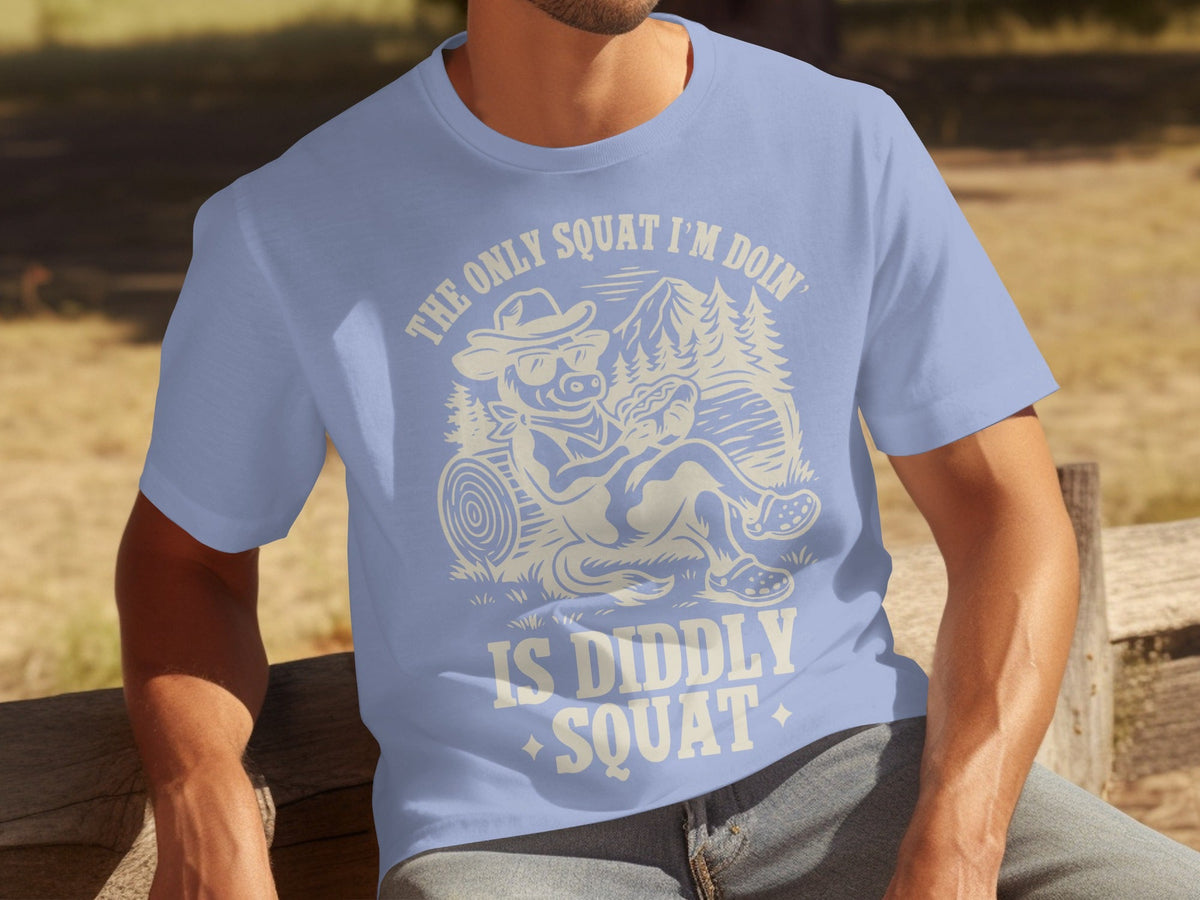 The Only Squat I'm Doin' Is Diddly Squat Funny T-Shirts