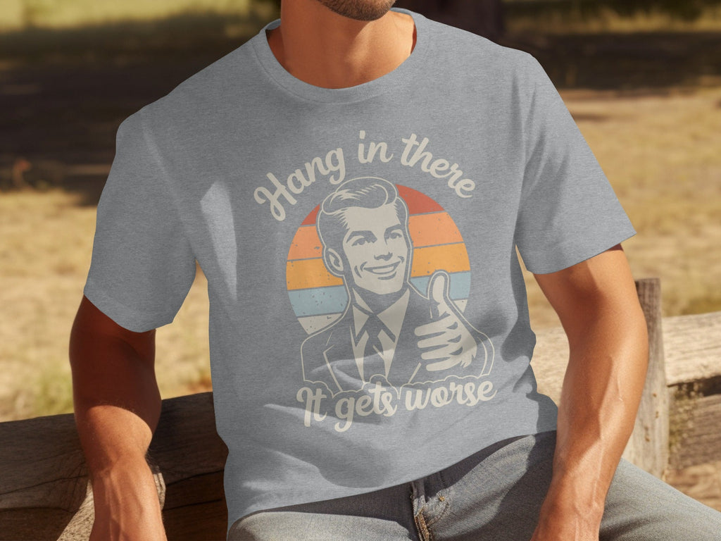 Hang In There It Gets Worse Attitude Graphic T-Shirts