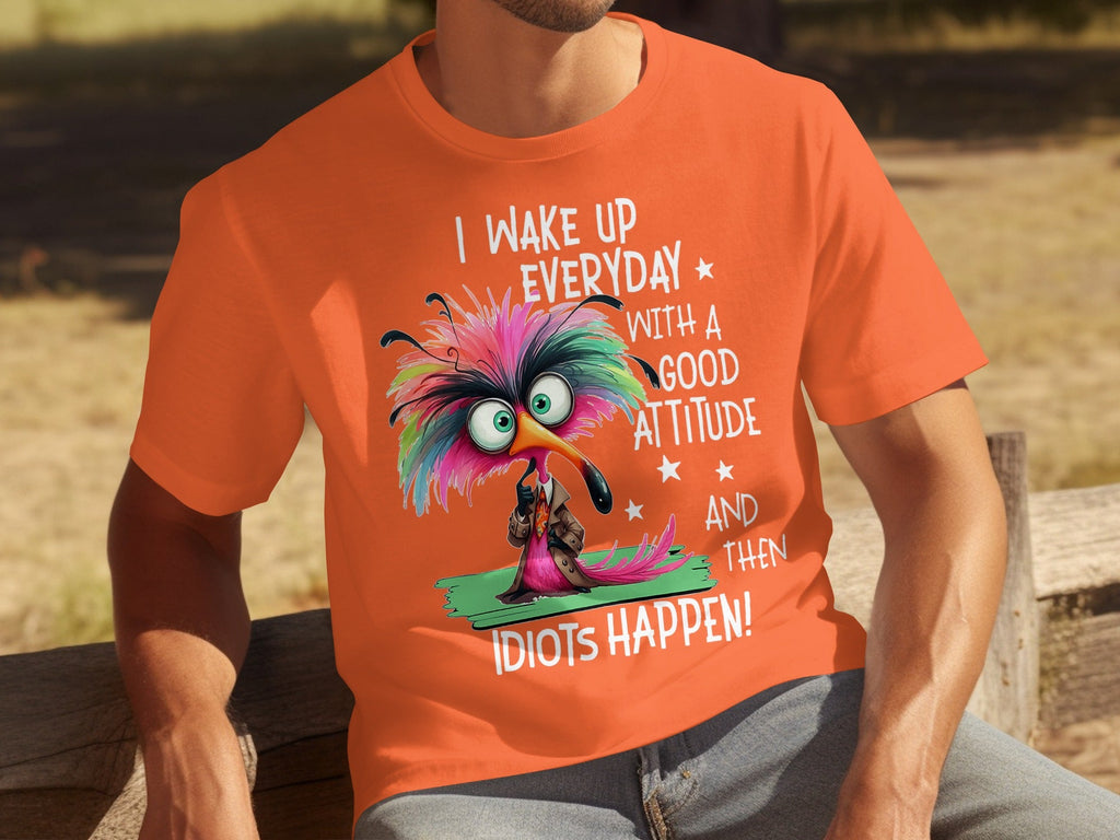 I Wake Up Everyday With a Good Attitude Idiots Happen T-Shirts