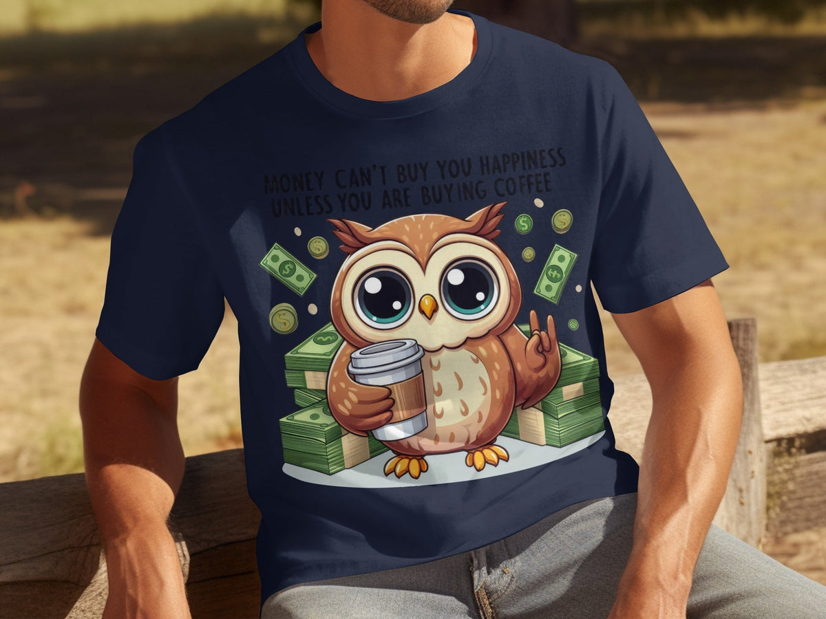 Money Can't Buy You Happiness Unless Buying Coffee T-Shirts