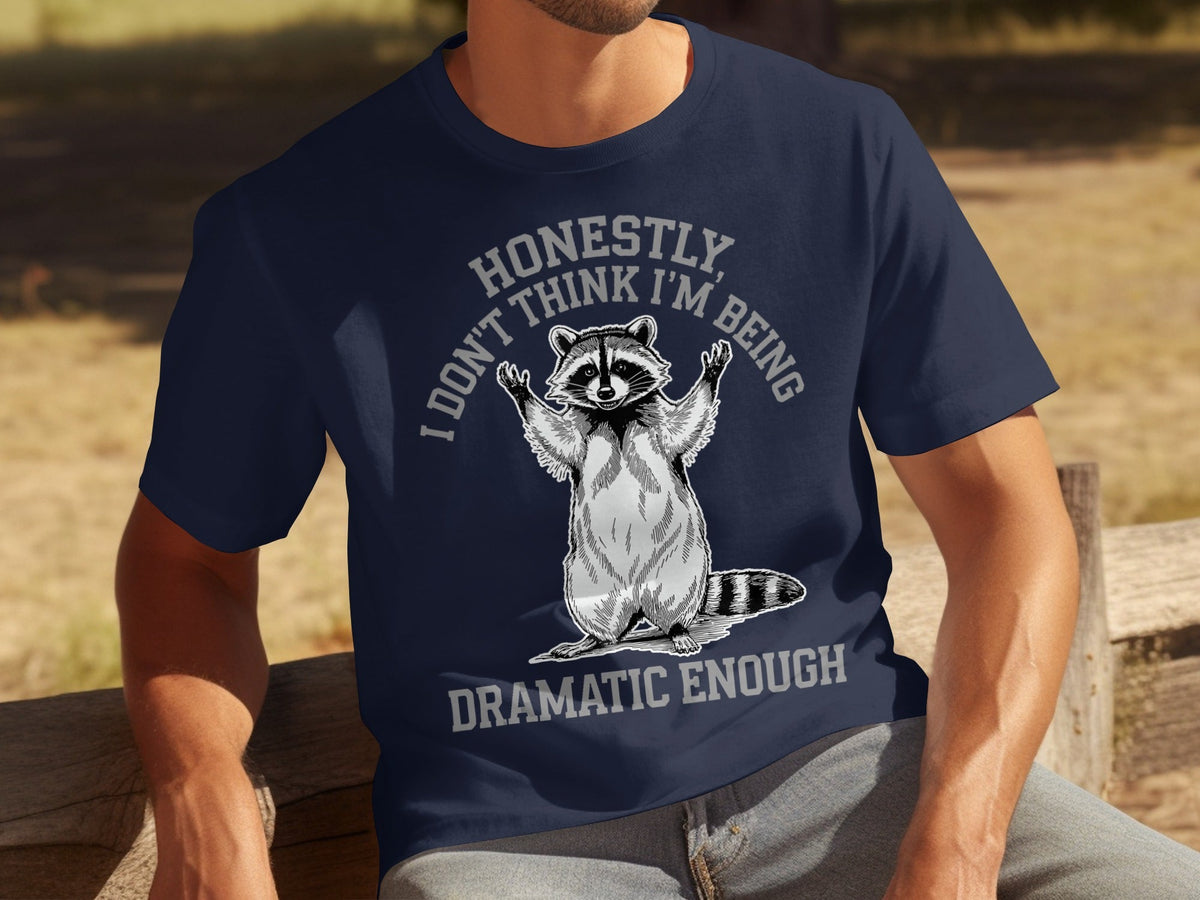 Honestly I Don't Think I'm Being Dramatic Enough T-Shirts