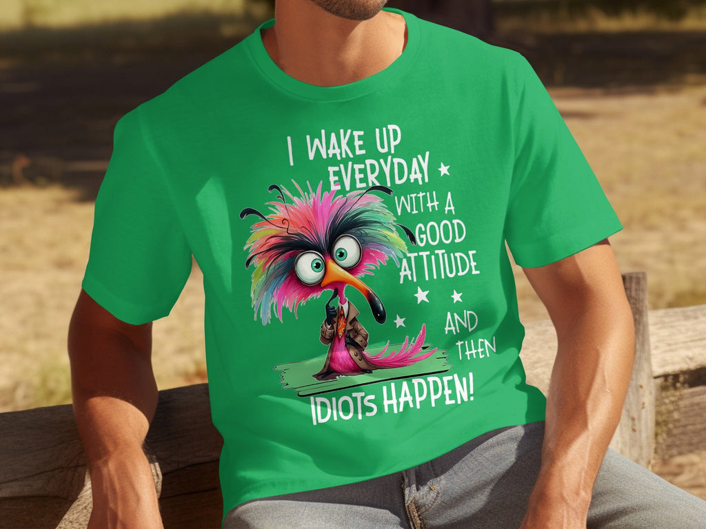 I Wake Up Everyday With a Good Attitude Idiots Happen T-Shirts