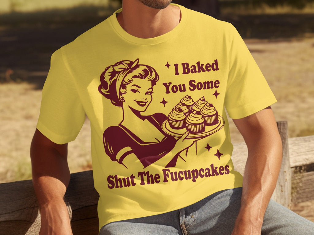 I Baked You Some Shut The Fucupcakes Novelty Design T-Shirts product image 6