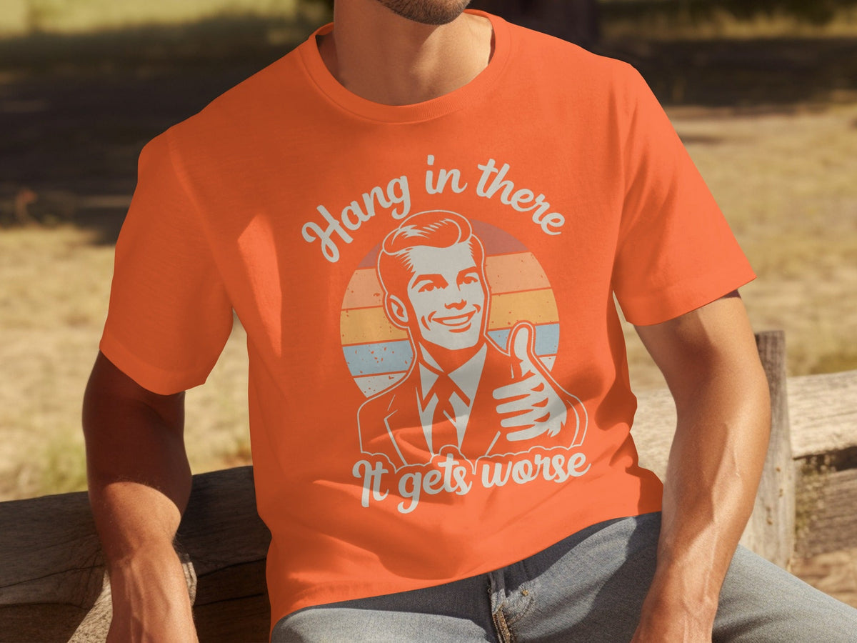 Hang In There It Gets Worse Attitude Graphic T-Shirts