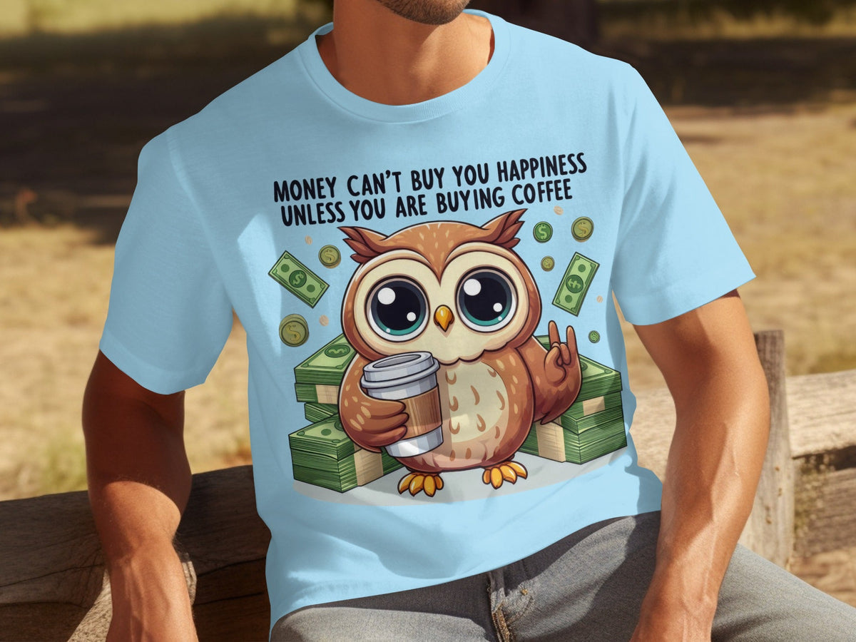 Money Can't Buy You Happiness Unless Buying Coffee T-Shirts