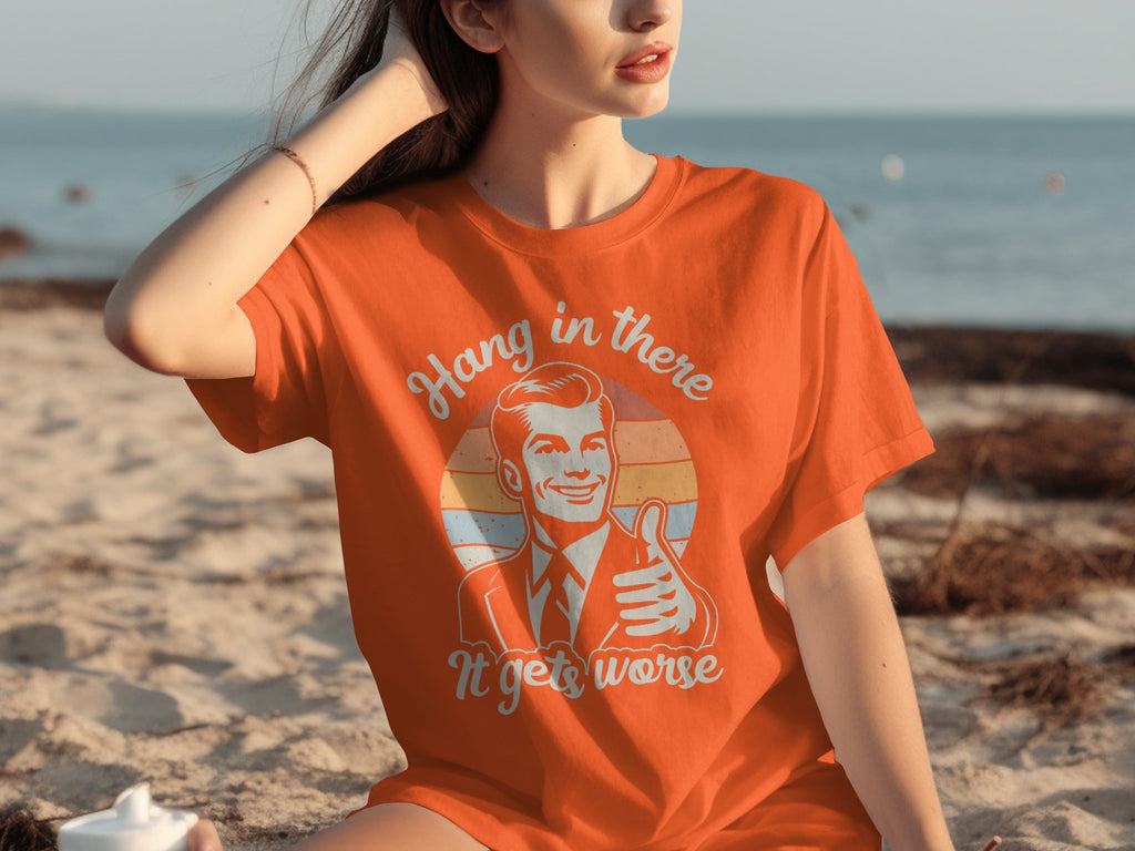 Hang In There It Gets Worse Attitude Graphic T-Shirts