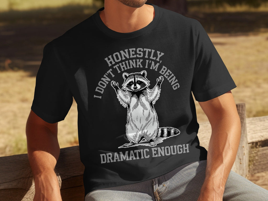 Honestly I Don't Think I'm Being Dramatic Enough T-Shirts