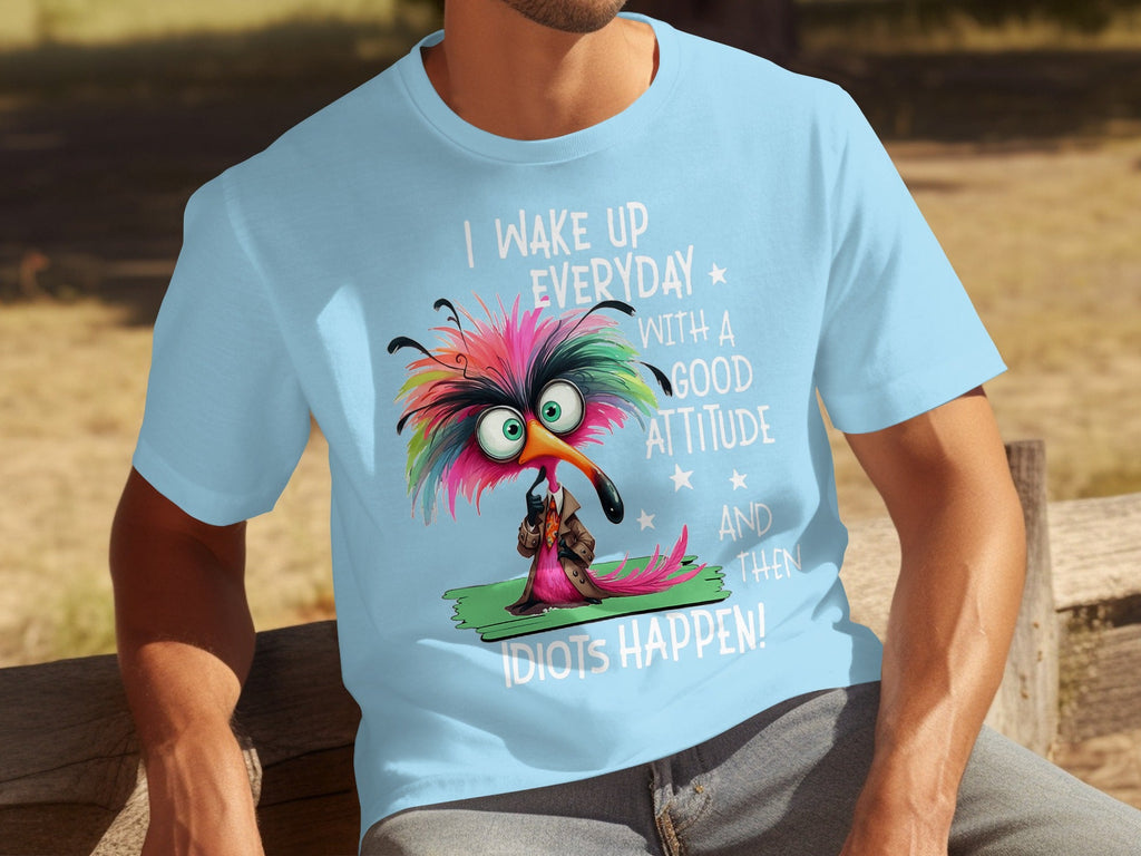 I Wake Up Everyday With a Good Attitude Idiots Happen T-Shirts
