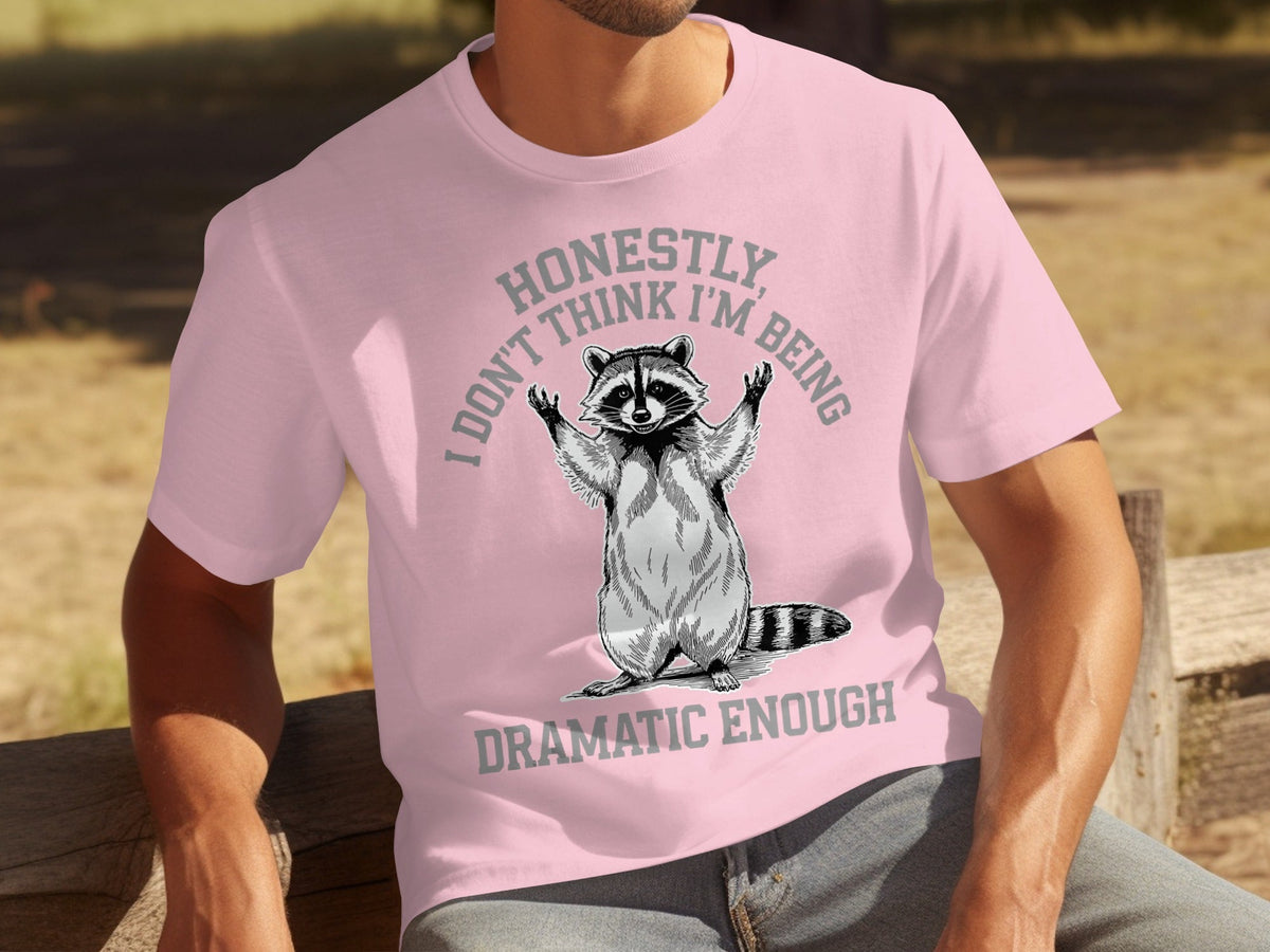 Honestly I Don't Think I'm Being Dramatic Enough T-Shirts