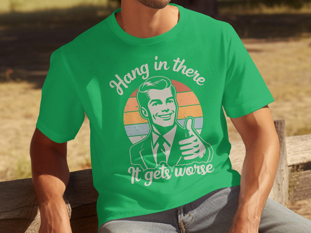 Hang In There It Gets Worse Attitude Graphic T-Shirts