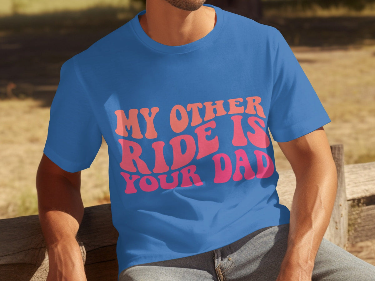 My Other Ride Is Your Dad Funny Sarcastic T-Shirts product image 2