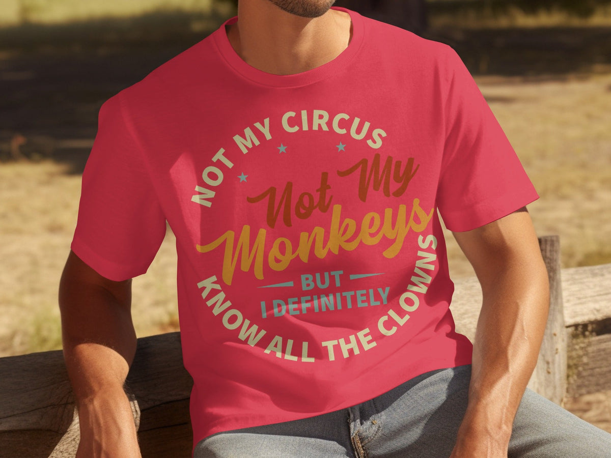 Not My Circus Not My Monkeys But I Know All The Clowns T-Shirts