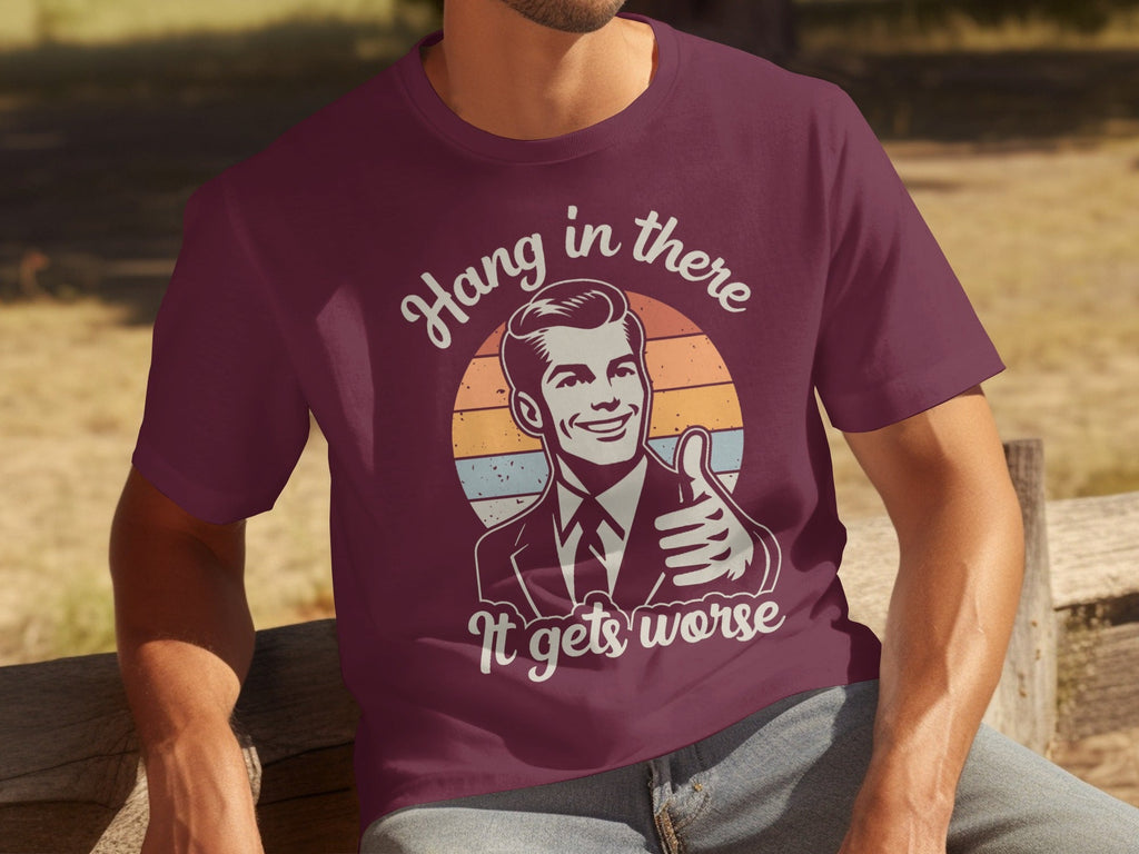 Hang In There It Gets Worse Attitude Graphic T-Shirts