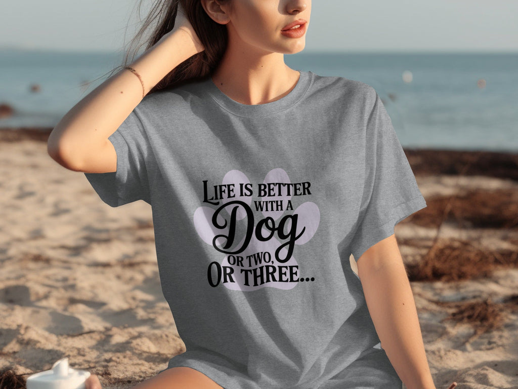 Life is Better With a Dog or Two or Three Great T-Shirts